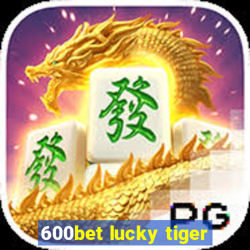 600bet lucky tiger